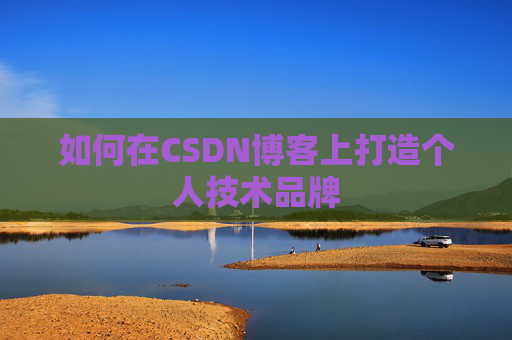 如何在CSDN博客上打造个人技术品牌